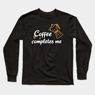 Coffee completes me Long Sleeve T-Shirt